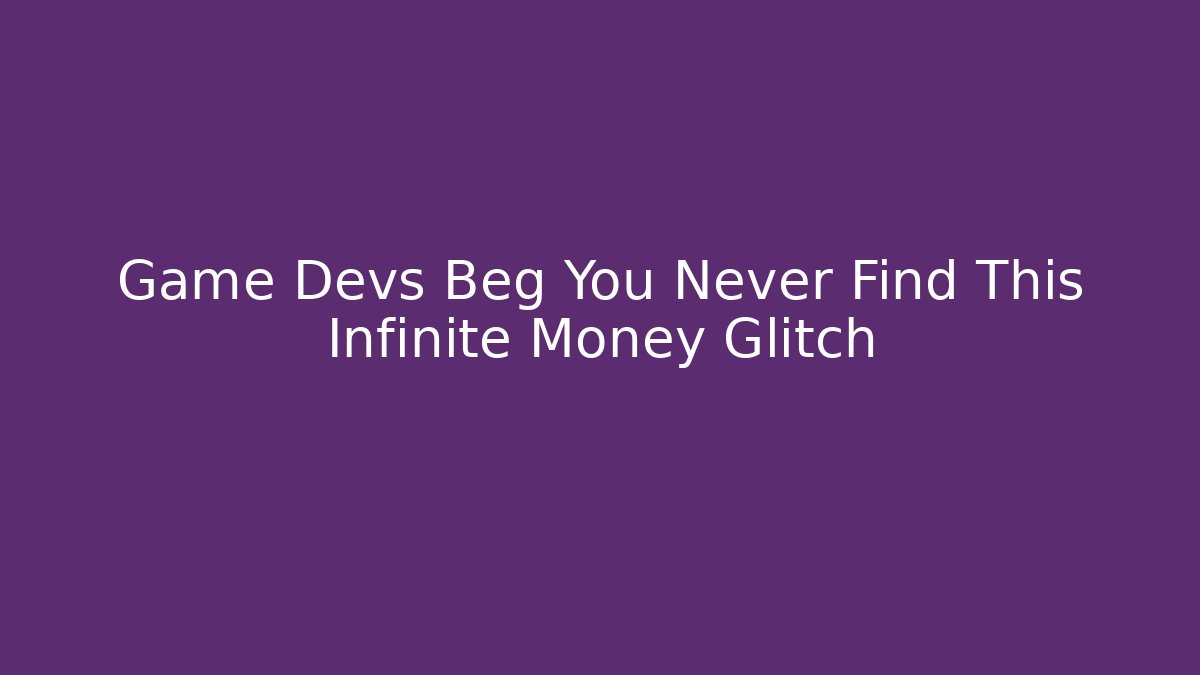 Game Devs Beg You Never Find This Infinite Money Glitch