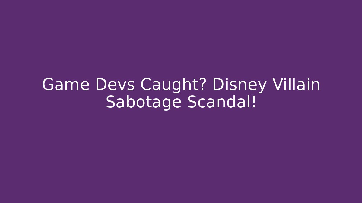 Game Devs Caught? Disney Villain Sabotage Scandal!