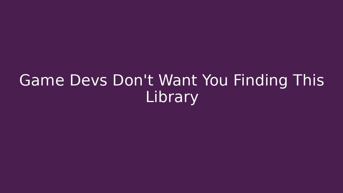 Game Devs Don't Want You Finding This Library