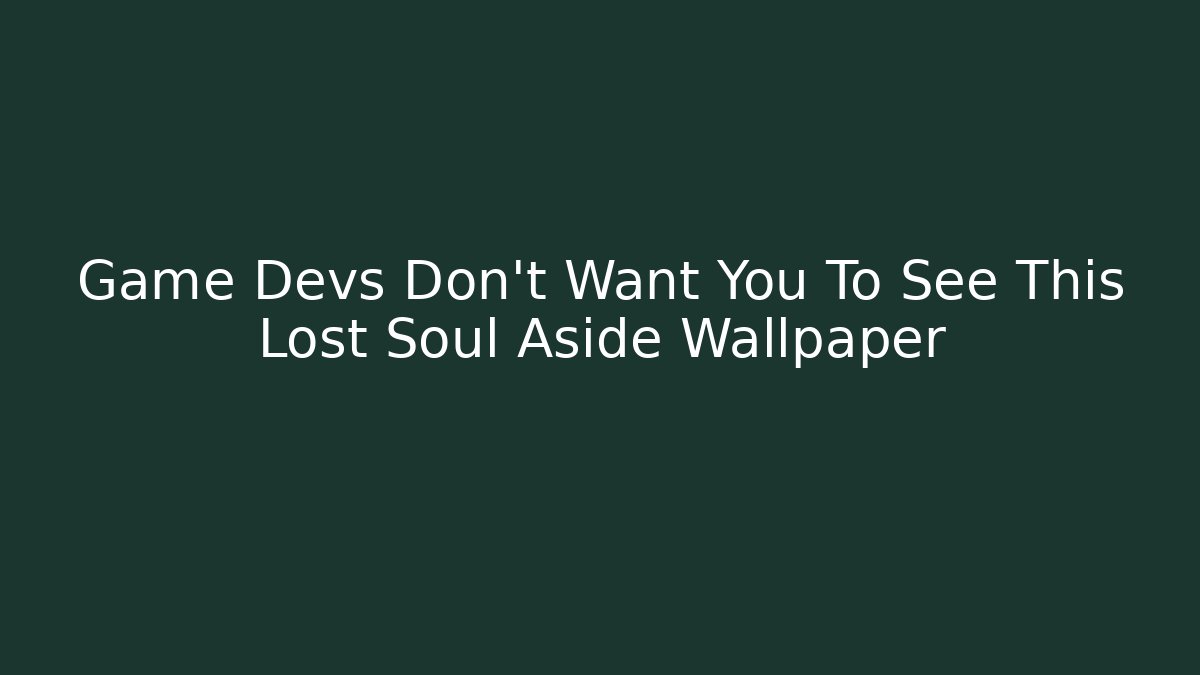 Game Devs Don't Want You To See This Lost Soul Aside Wallpaper