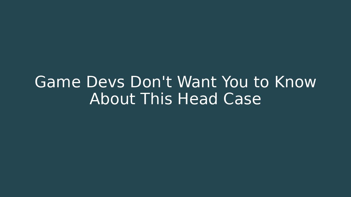Game Devs Don't Want You to Know About This Head Case