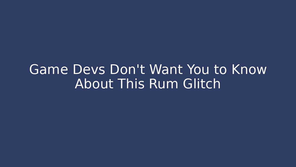 Game Devs Don't Want You to Know About This Rum Glitch