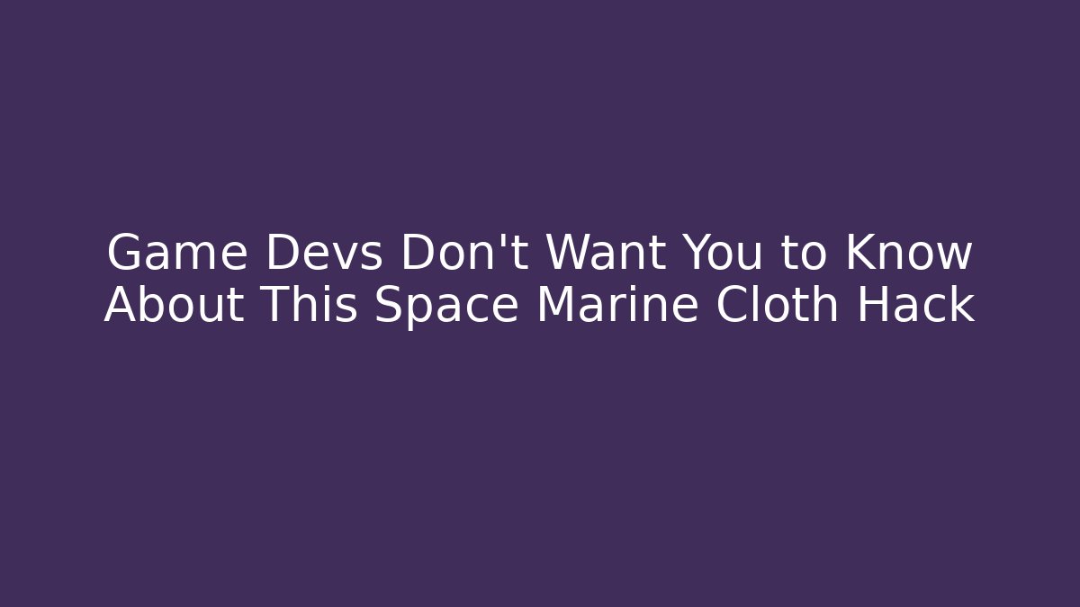 Game Devs Don't Want You to Know About This Space Marine Cloth Hack