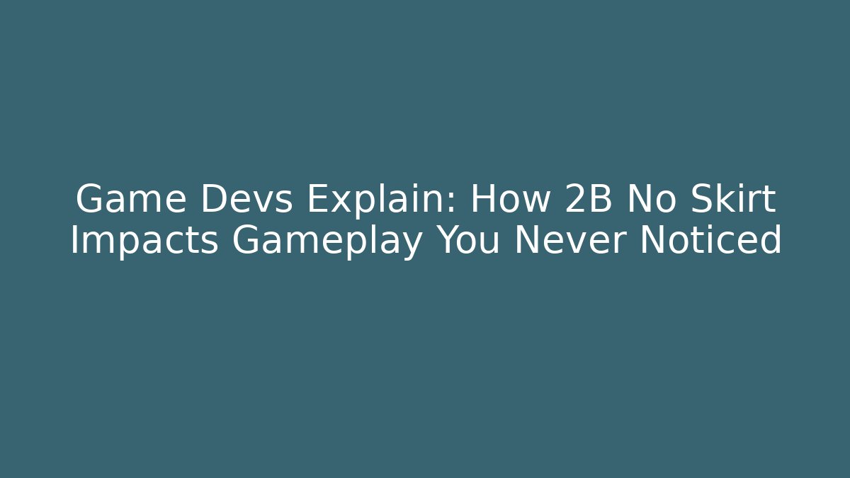 Game Devs Explain: How 2B No Skirt Impacts Gameplay You Never Noticed