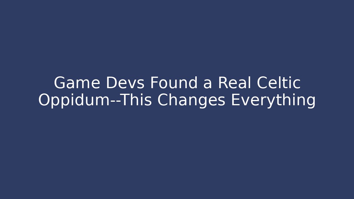 Game Devs Found a Real Celtic Oppidum—This Changes Everything