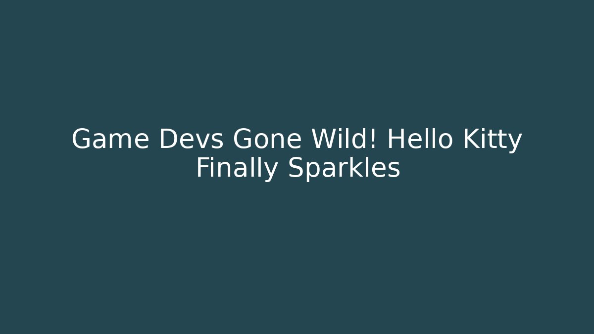 Game Devs Gone Wild! Hello Kitty Finally Sparkles - Critter Realm