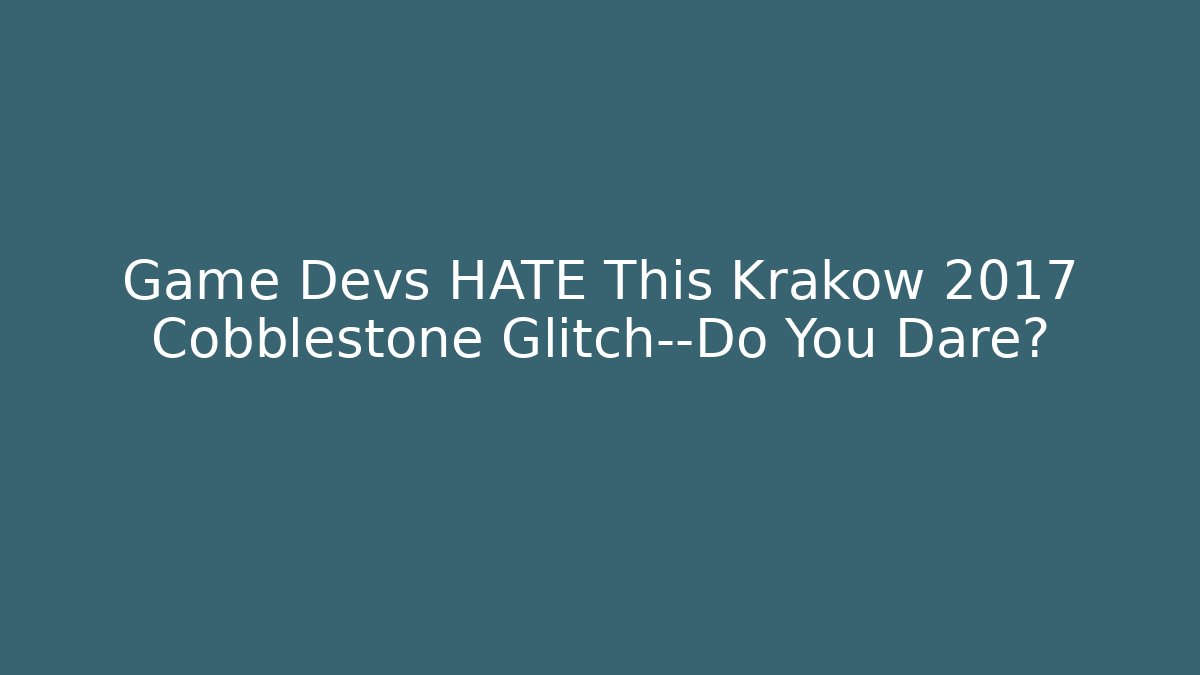 Game Devs HATE This Krakow 2017 Cobblestone Glitch—Do You Dare?