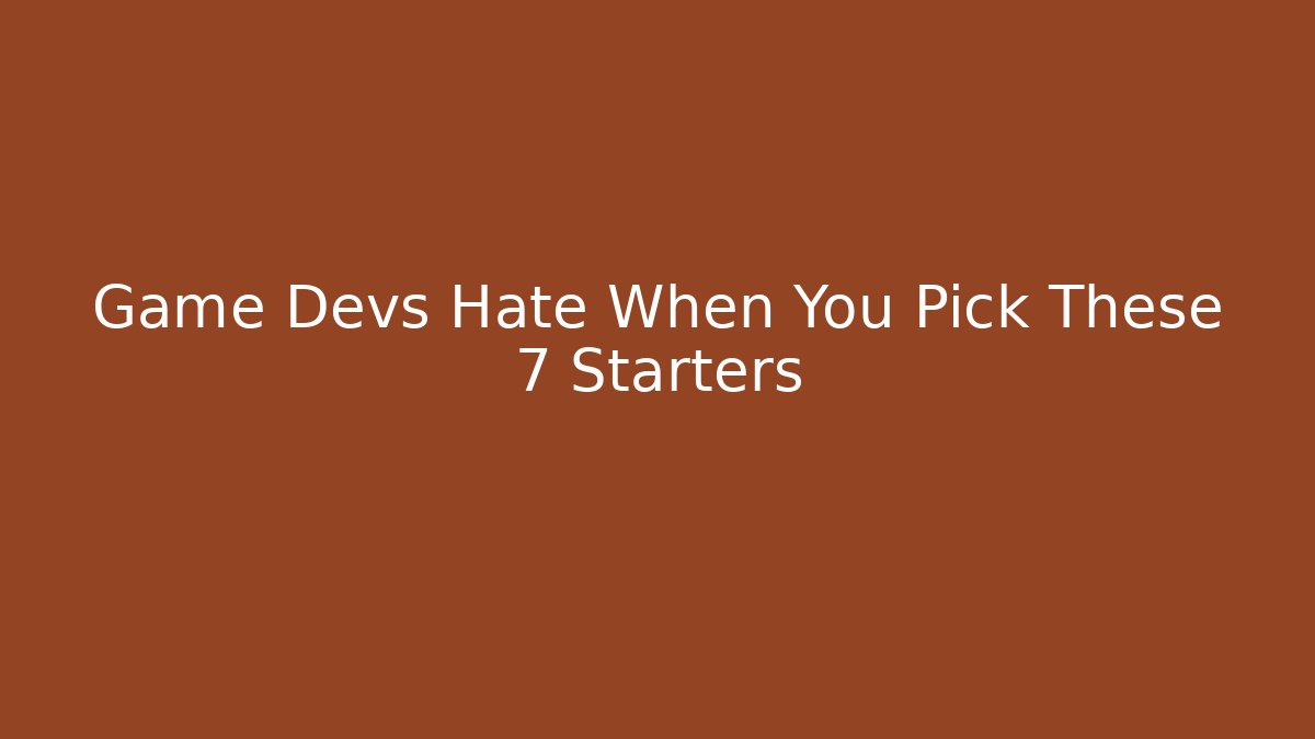 Game Devs Hate When You Pick These 7 Starters