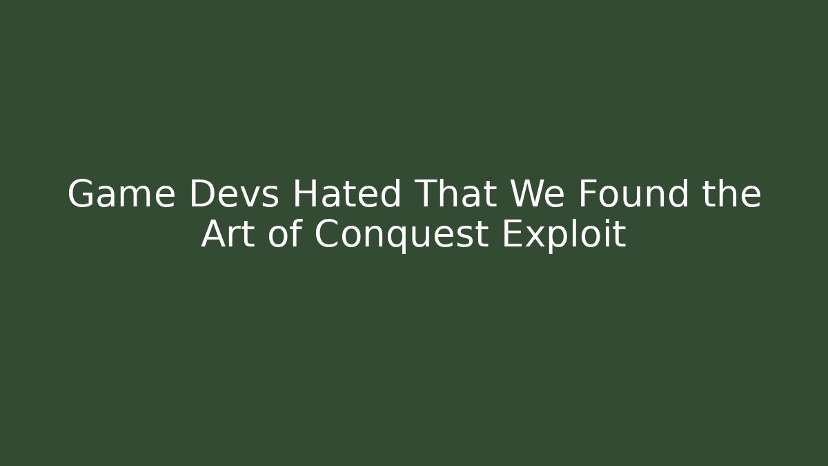 Game Devs Hated That We Found the Art of Conquest Exploit