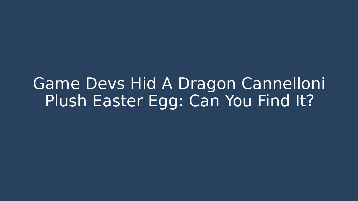 Game Devs Hid A Dragon Cannelloni Plush Easter Egg: Can You Find It? - Critter Realm