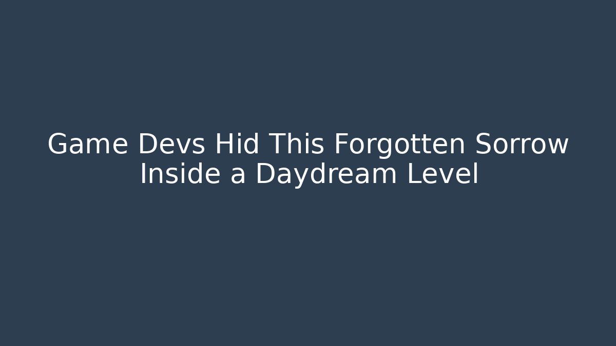 Game Devs Hid This Forgotten Sorrow Inside a Daydream Level