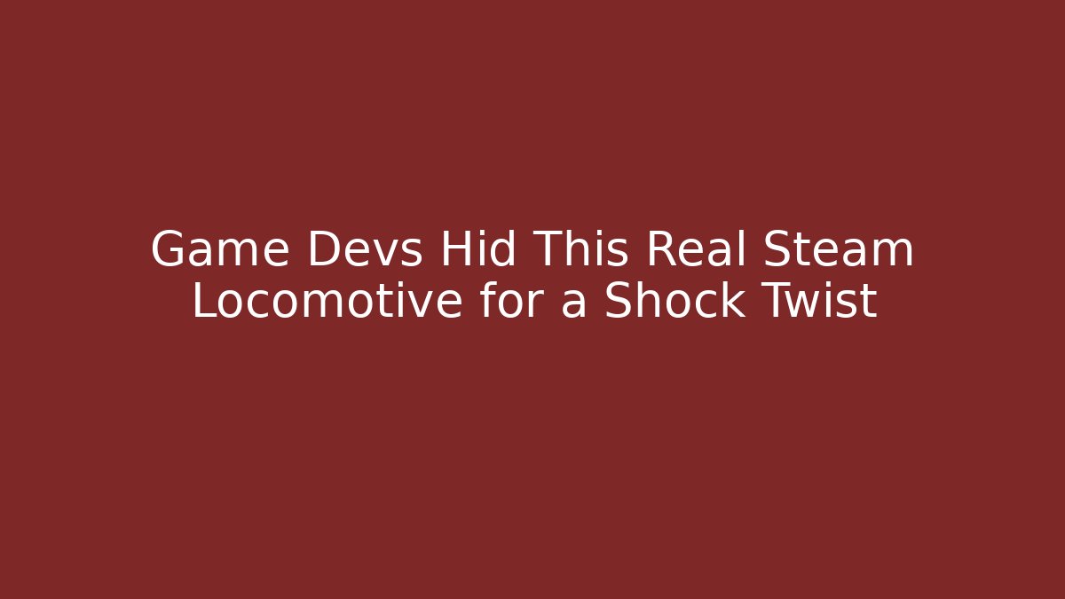 Game Devs Hid This Real Steam Locomotive for a Shock Twist