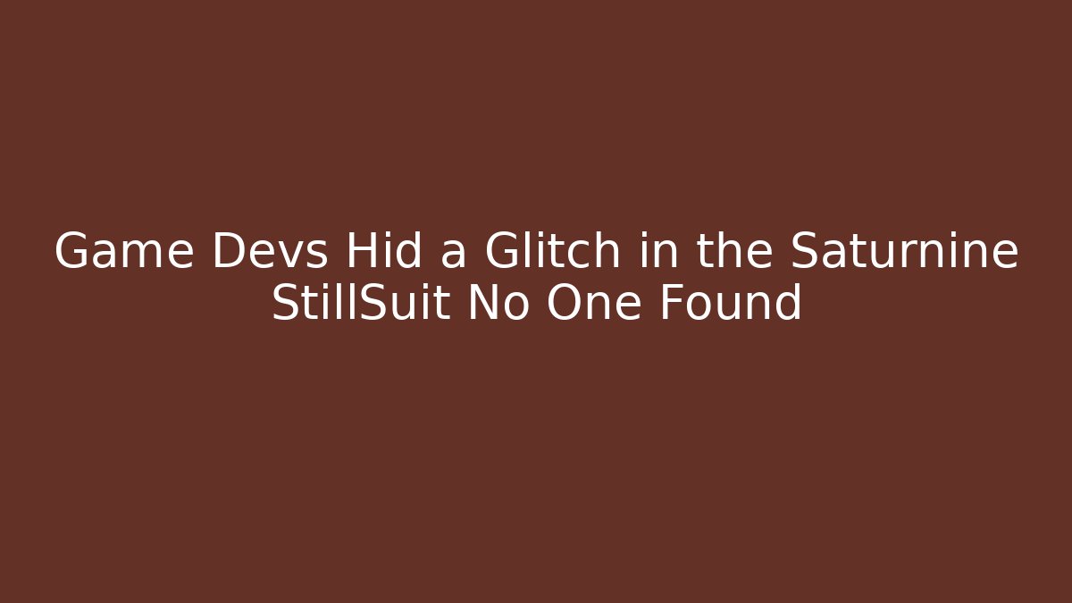 Game Devs Hid a Glitch in the Saturnine StillSuit No One Found