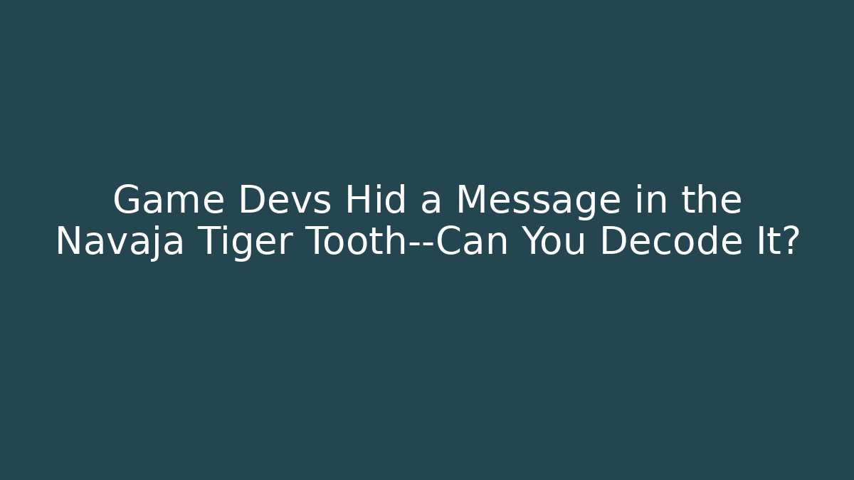 Game Devs Hid a Message in the Navaja Tiger Tooth—Can You Decode It?