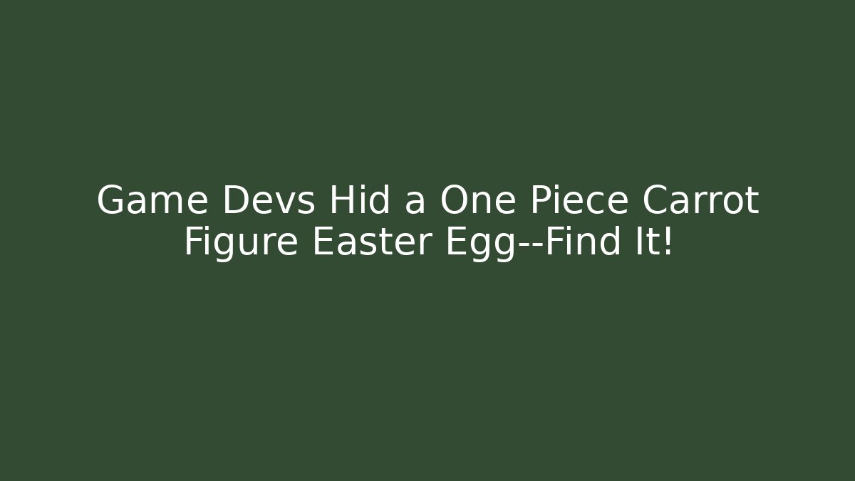 Game Devs Hid a One Piece Carrot Figure Easter Egg—Find It!