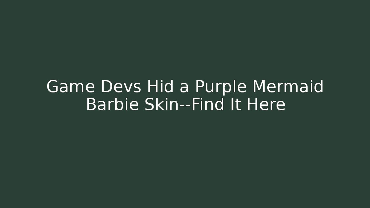 Game Devs Hid a Purple Mermaid Barbie Skin—Find It Here
