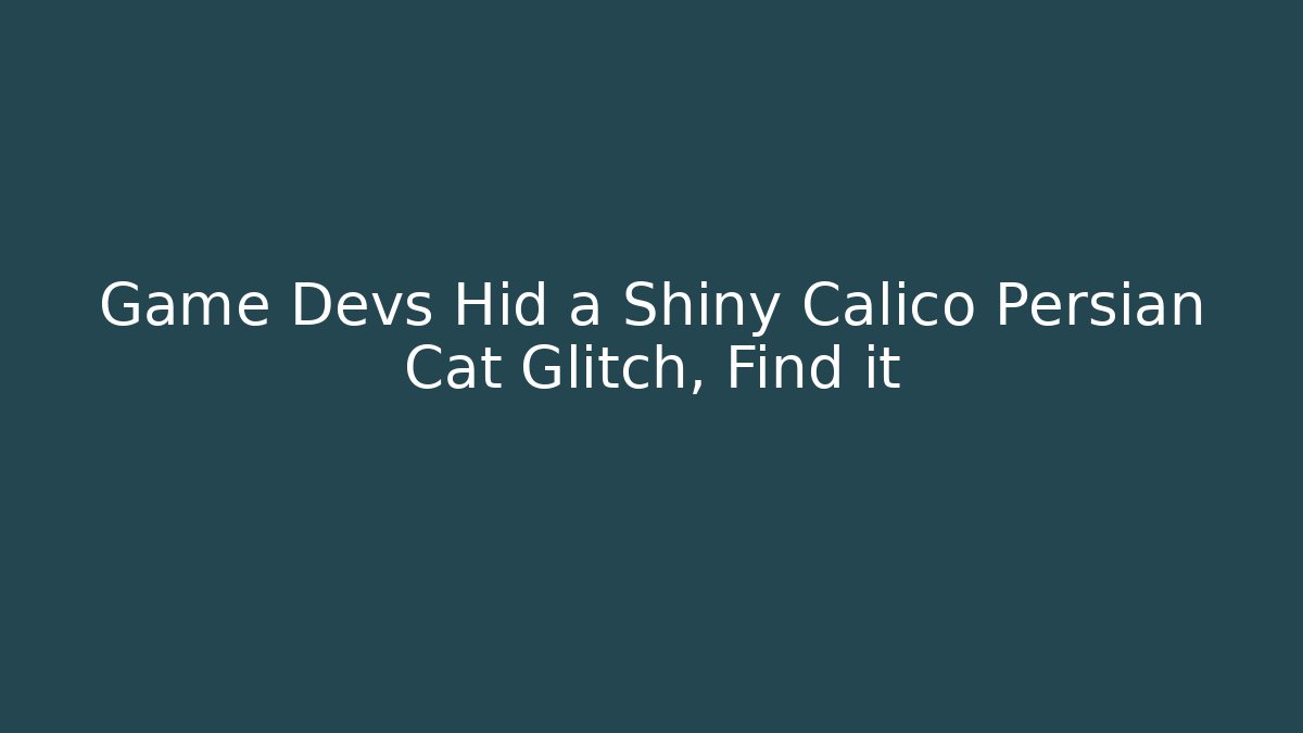 Game Devs Hid a Shiny Calico Persian Cat Glitch, Find it