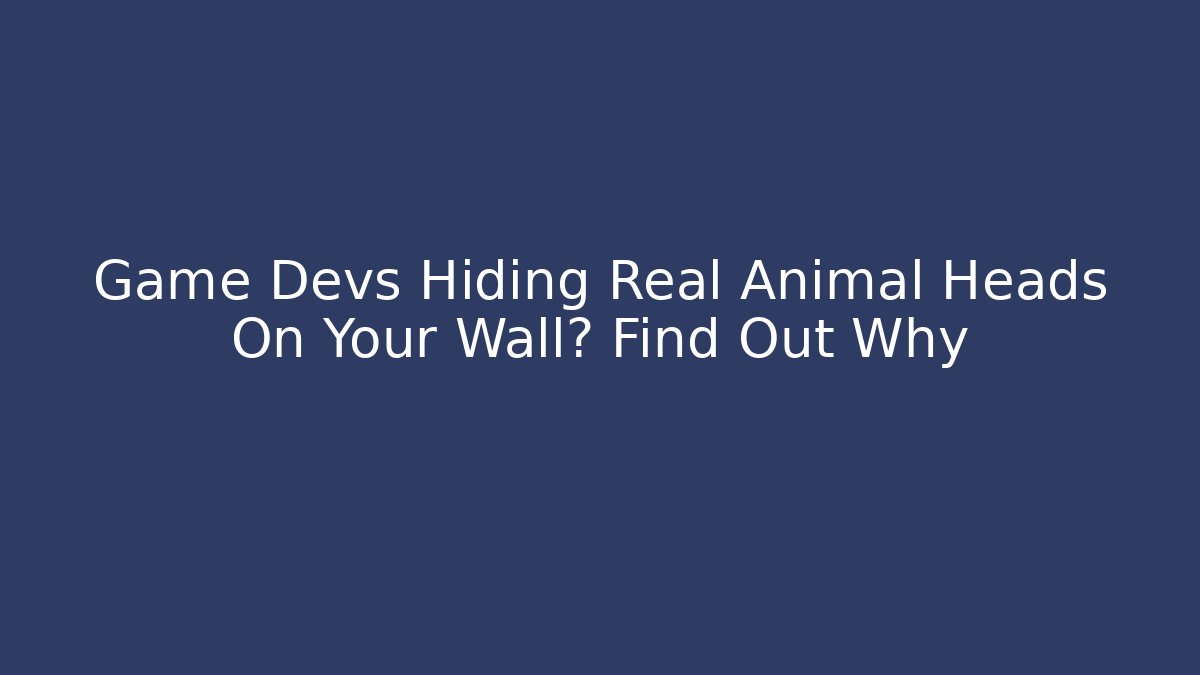 Game Devs Hiding Real Animal Heads On Your Wall? Find Out Why