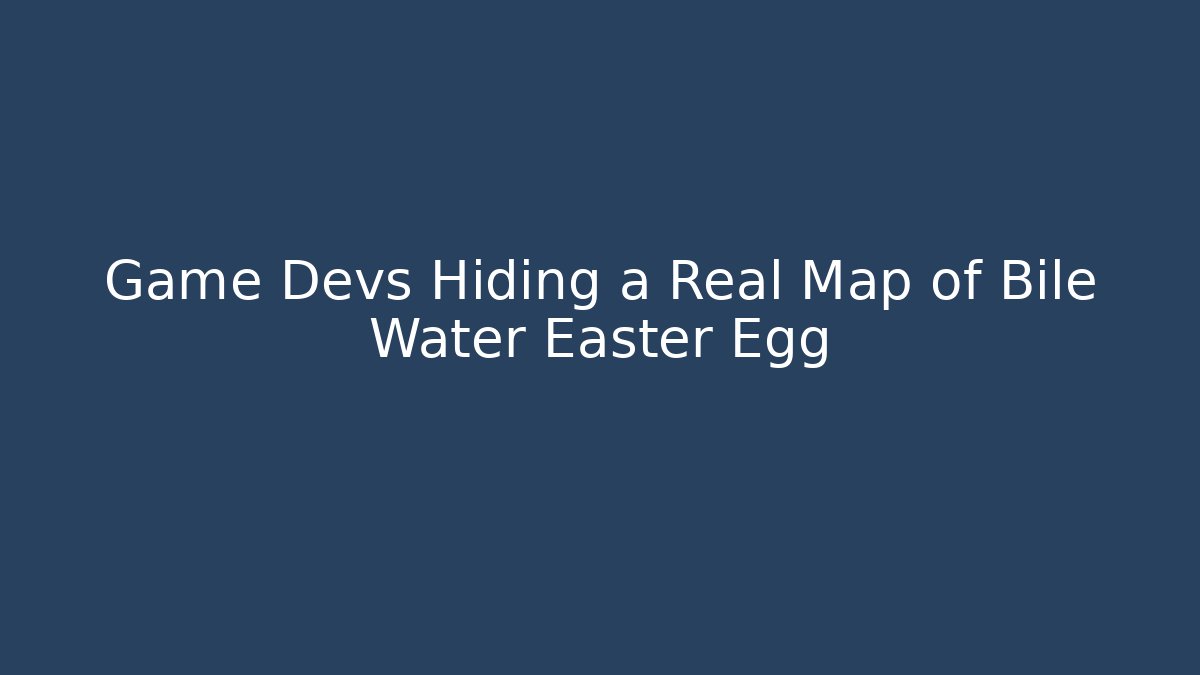 Game Devs Hiding a Real Map of Bile Water Easter Egg