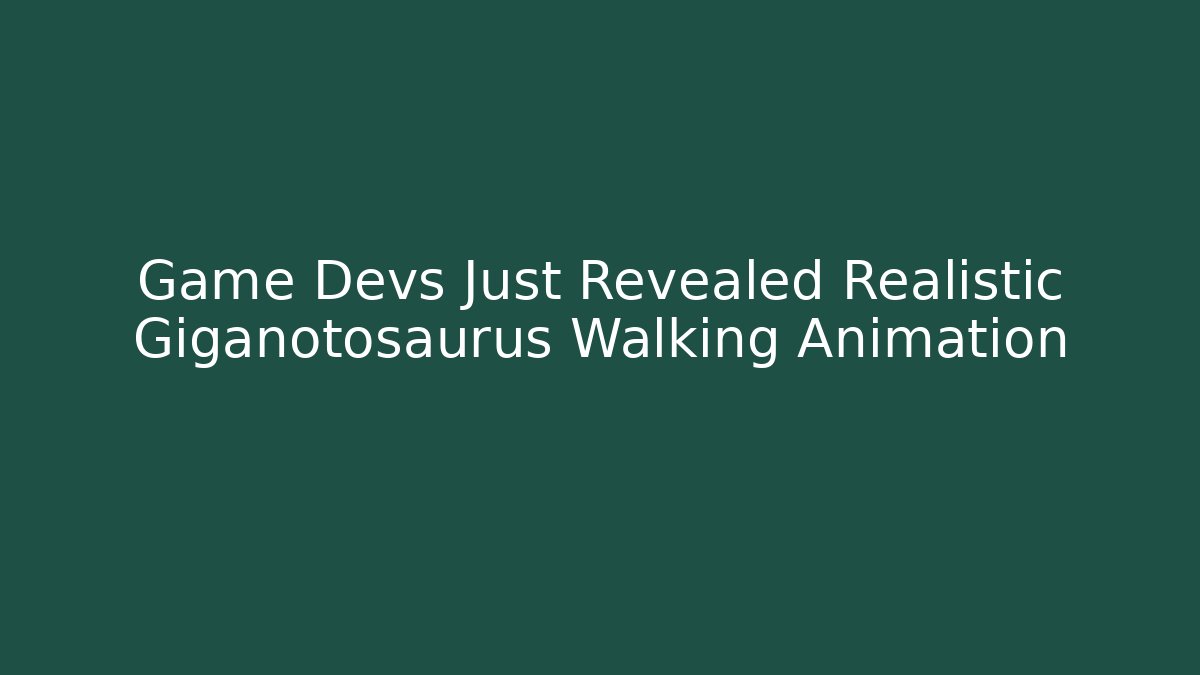 Game Devs Just Revealed Realistic Giganotosaurus Walking Animation