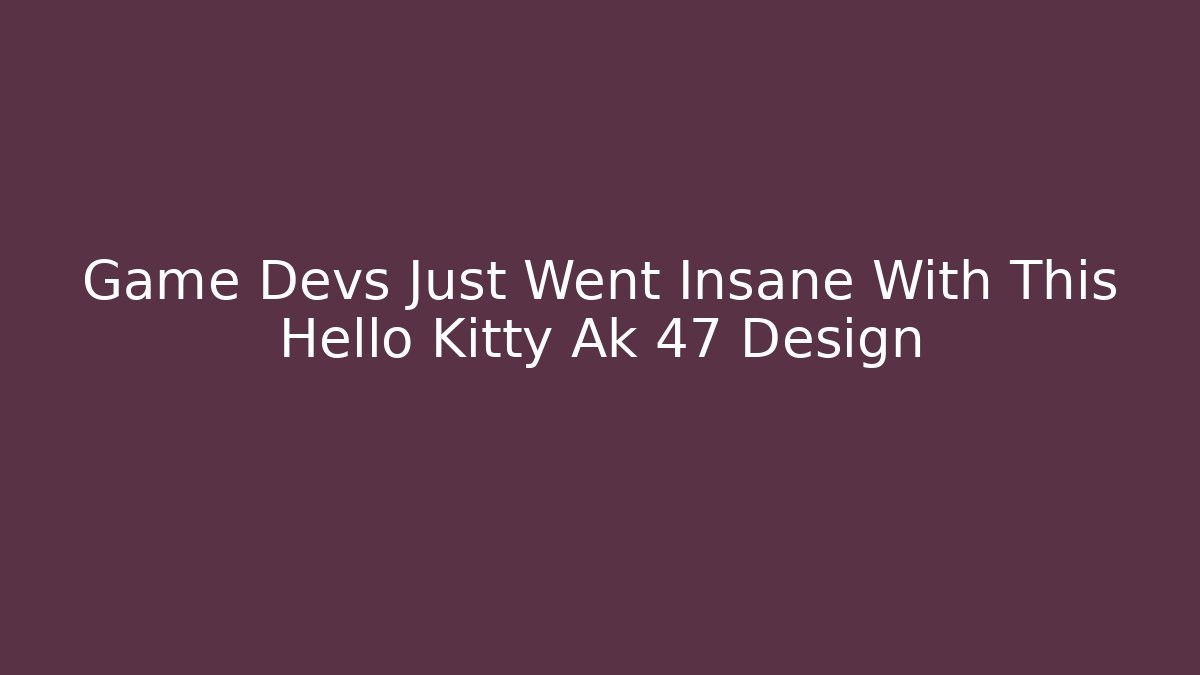 Game Devs Just Went Insane With This Hello Kitty Ak 47 Design - Critter Realm