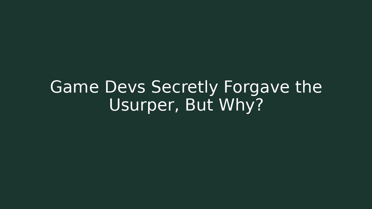 Game Devs Secretly Forgave the Usurper, But Why?