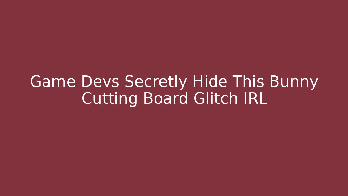 Game Devs Secretly Hide This Bunny Cutting Board Glitch IRL