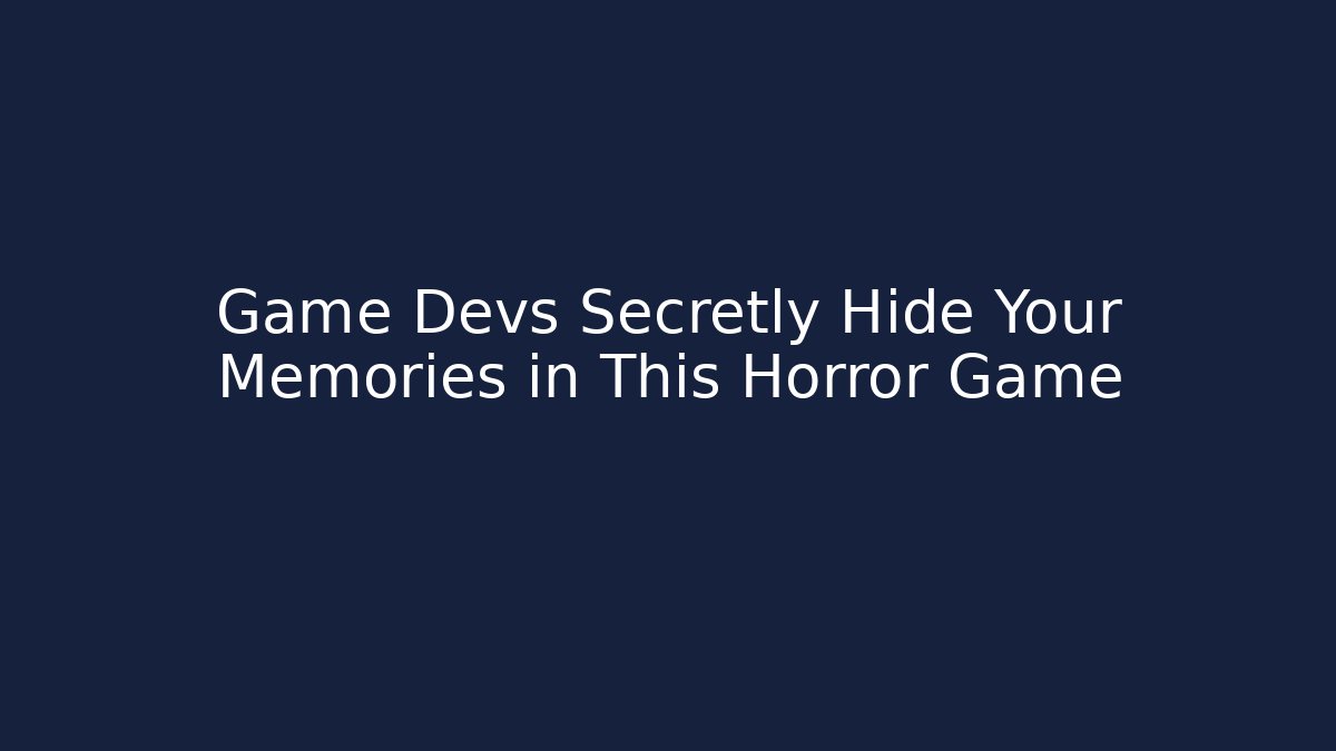 Game Devs Secretly Hide Your Memories in This Horror Game