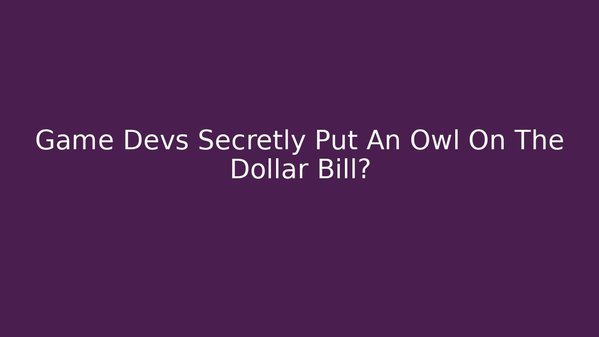 Game Devs Secretly Put An Owl On The Dollar Bill?