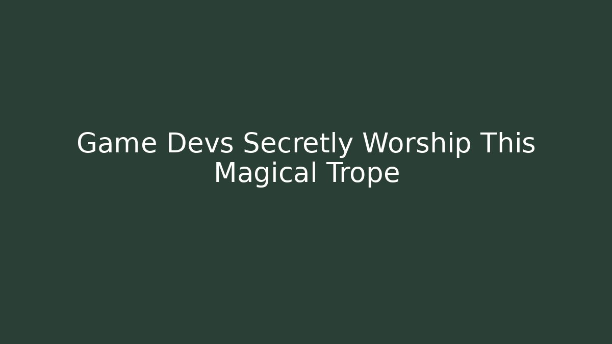 Game Devs Secretly Worship This Magical Trope