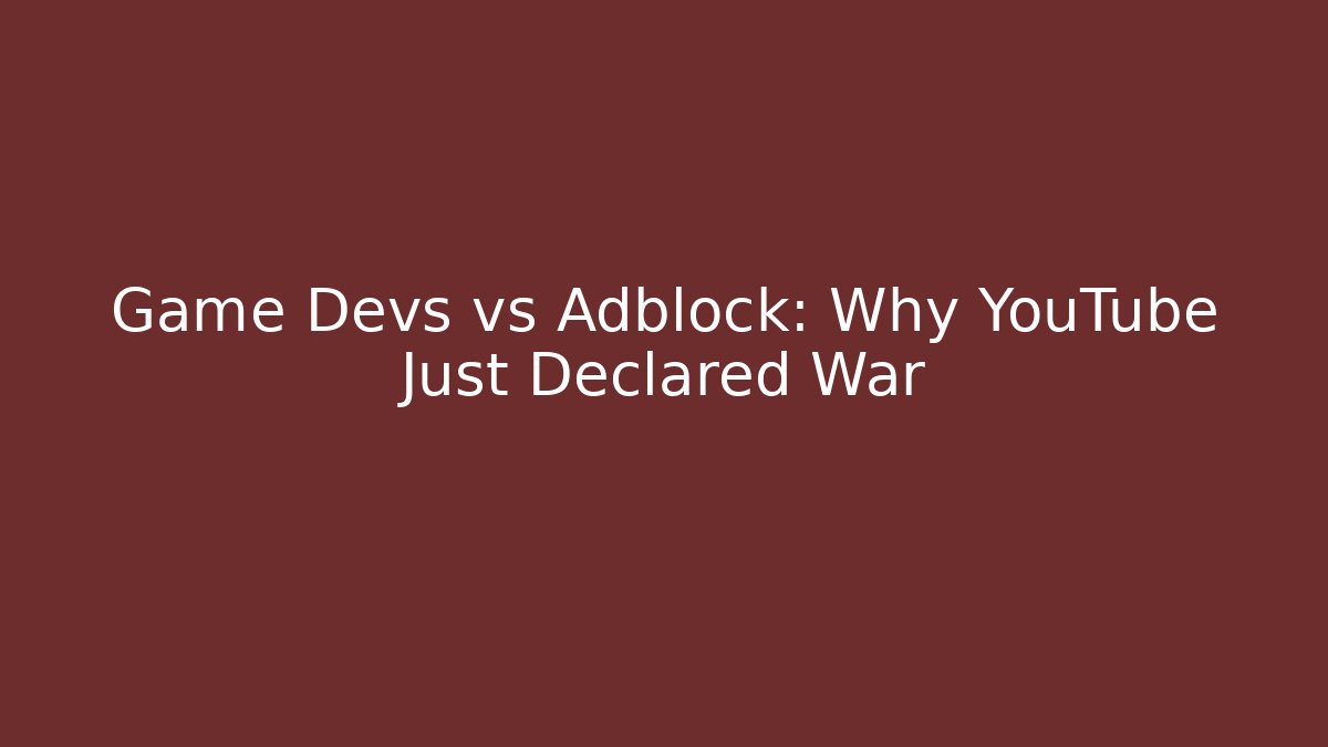 Game Devs vs Adblock: Why YouTube Just Declared War
