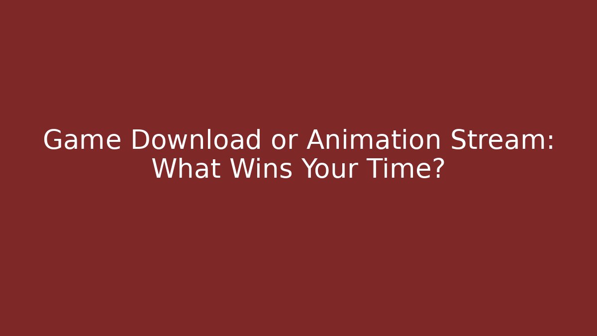 Game Download or Animation Stream: What Wins Your Time? - Critter Realm