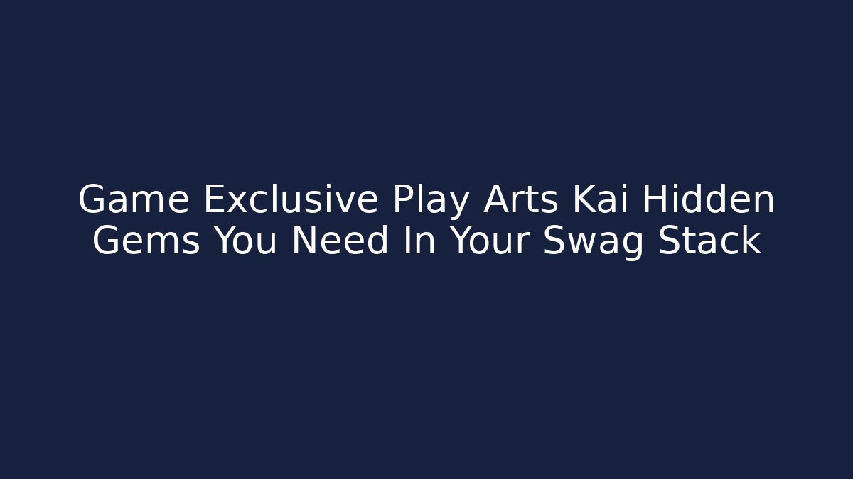 Game Exclusive Play Arts Kai Hidden Gems You Need In Your Swag Stack