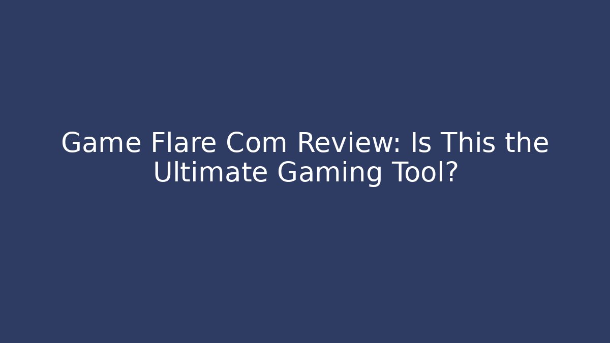 Game Flare Com Review: Is This the Ultimate Gaming Tool?