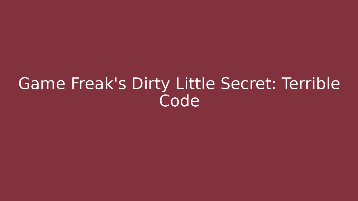 Game Freak’s Dirty Little Secret: Terrible Code