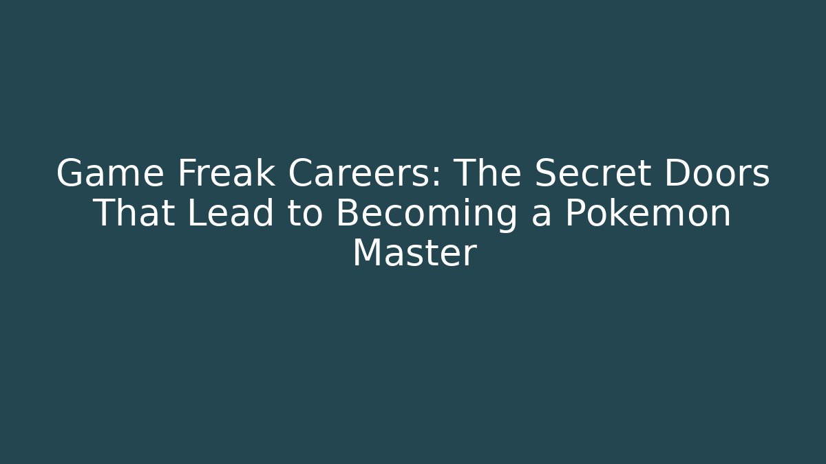 Game Freak Careers: The Secret Doors That Lead to Becoming a Pokémon Master