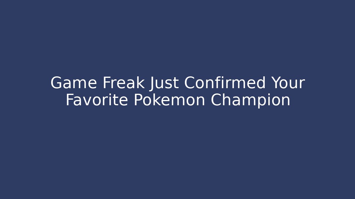 Game Freak Just Confirmed Your Favorite Pokémon Champion