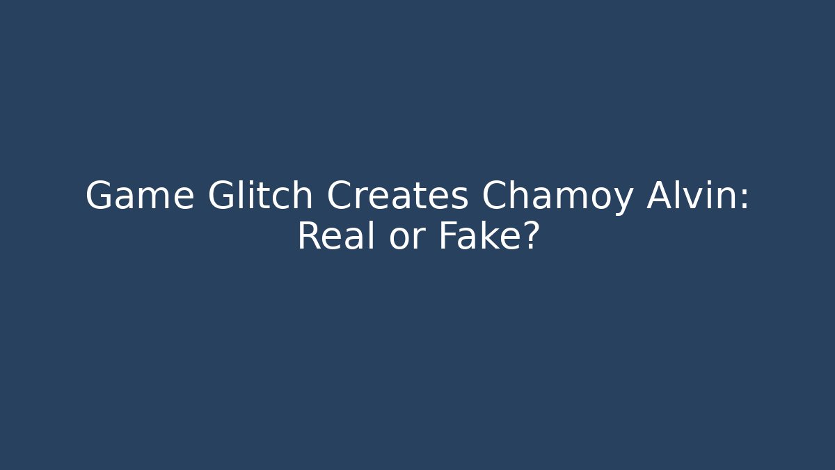 Game Glitch Creates Chamoy Alvin: Real or Fake?
