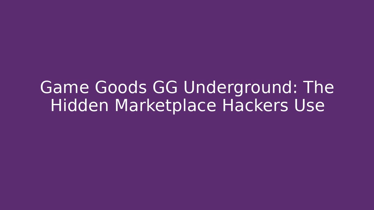 Game Goods GG Underground: The Hidden Marketplace Hackers Use
