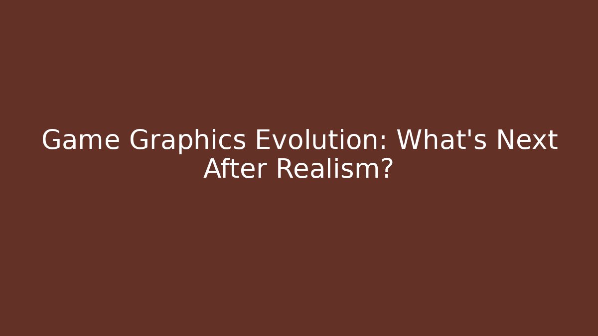 Game Graphics Evolution: What's Next After Realism?
