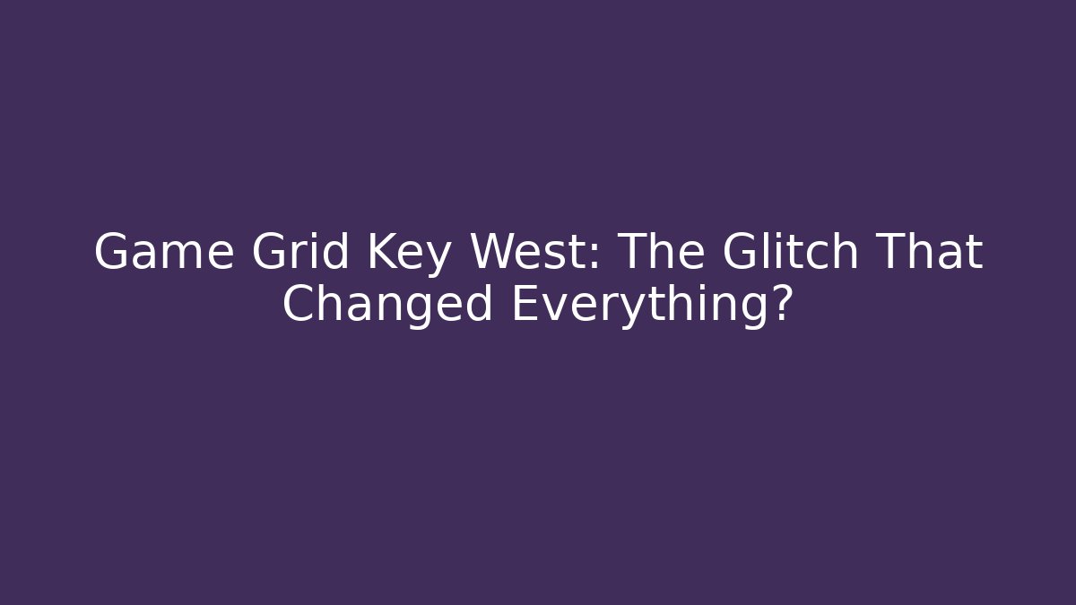 Game Grid Key West: The Glitch That Changed Everything? - Critter Realm