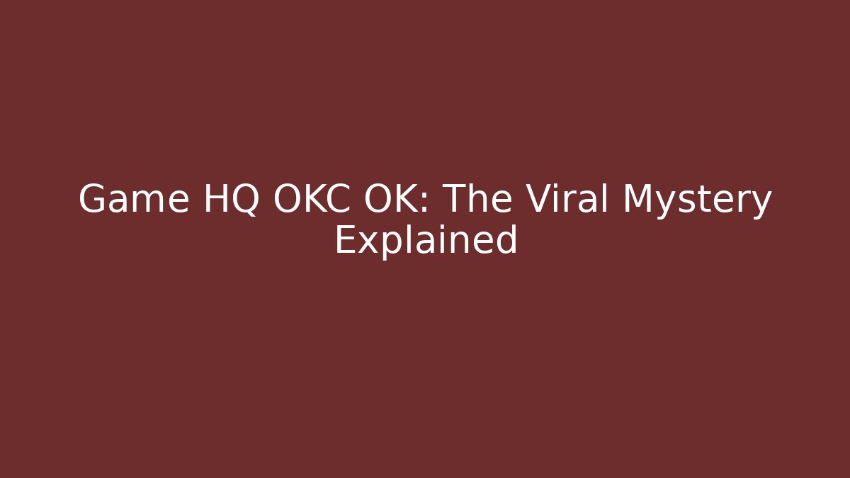 Game HQ OKC OK: The Viral Mystery Explained