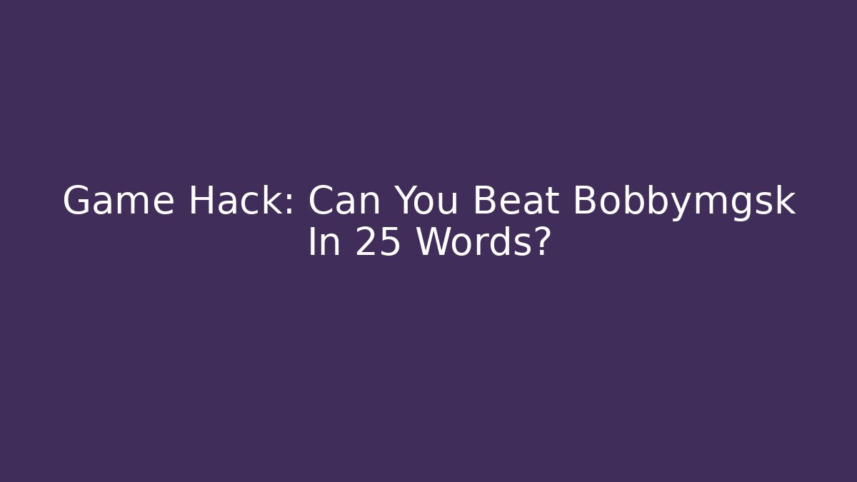 Game Hack: Can You Beat Bobbymgsk In 25 Words? - Critter Realm
