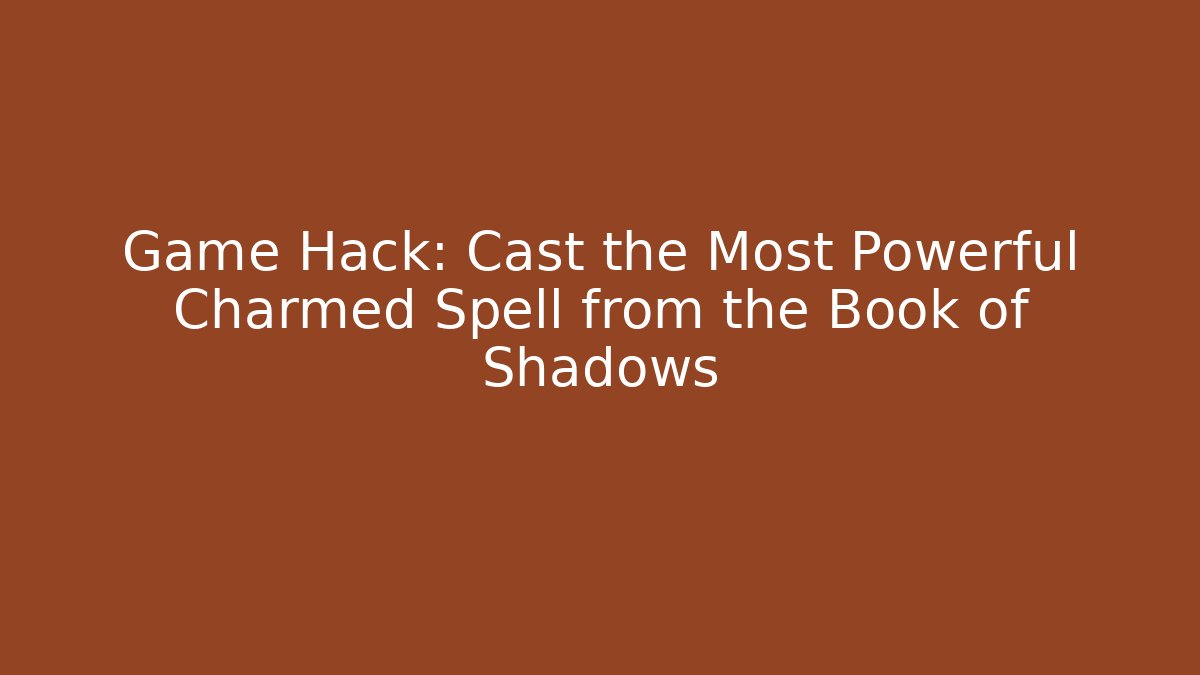 Game Hack: Cast the Most Powerful Charmed Spell from the Book of Shadows - Critter Realm