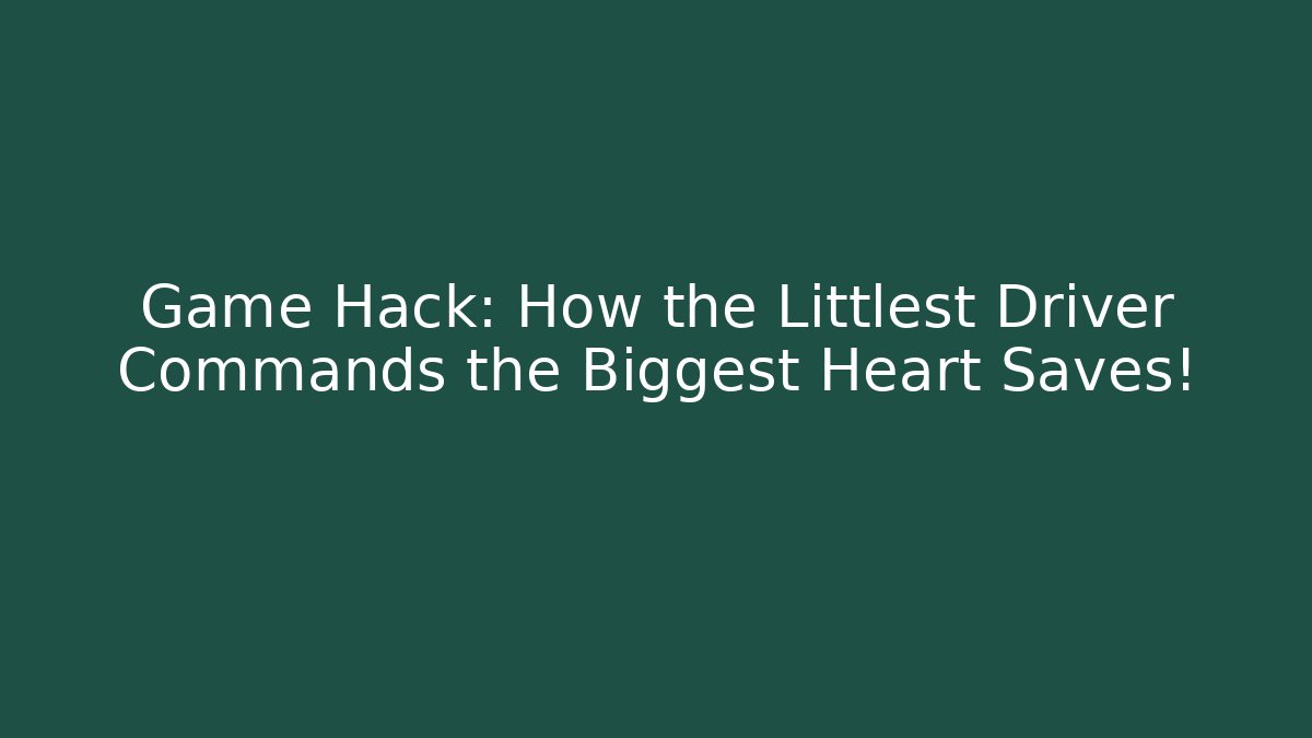 Game Hack: How the Littlest Driver Commands the Biggest Heart Saves!