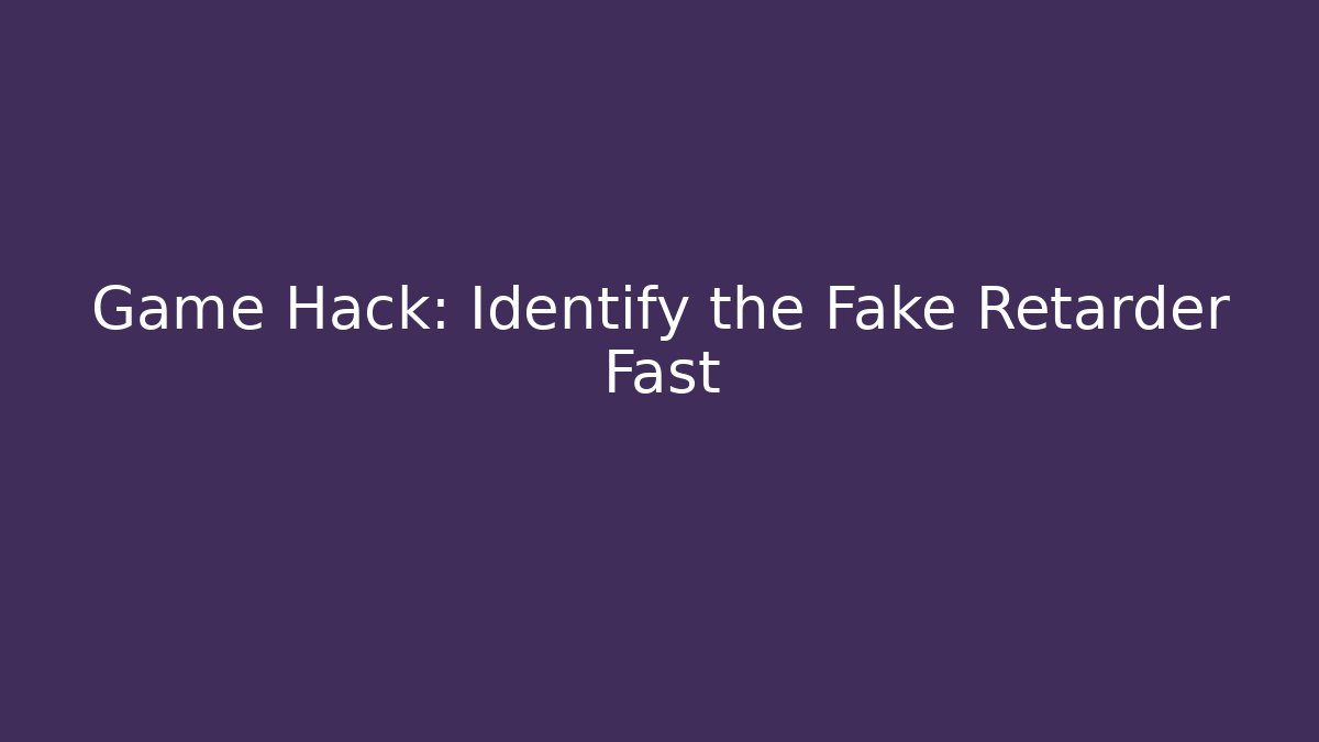 Game Hack: Identify the Fake Retarder Fast