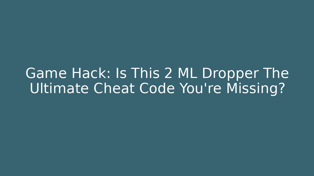 Game Hack: Is This 2 ML Dropper The Ultimate Cheat Code You're Missing?