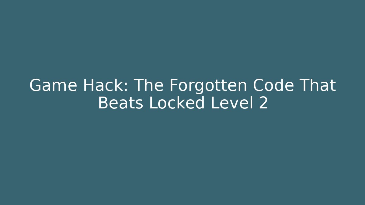Game Hack: The Forgotten Code That Beats Locked Level 2
