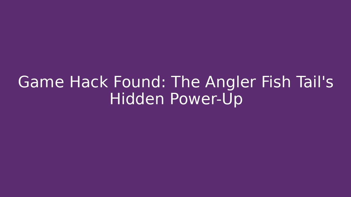 Game Hack Found: The Angler Fish Tail's Hidden Power-Up