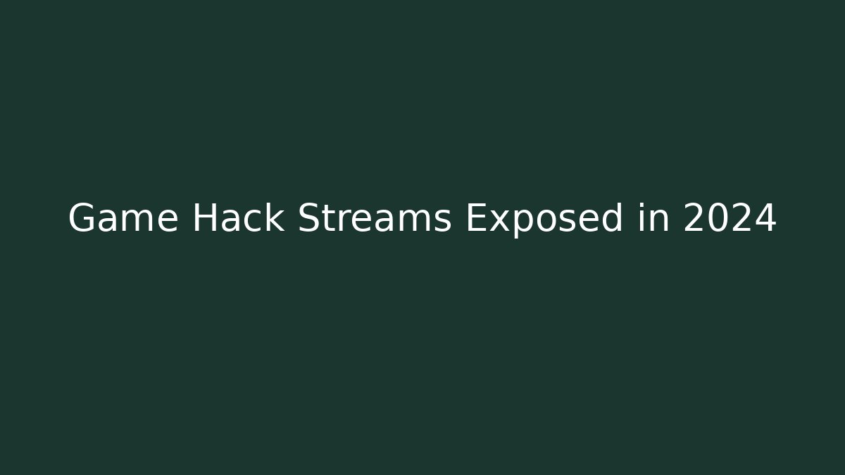 Game Hack Streams Exposed in 2024